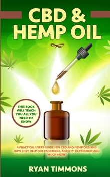 Paperback CBD & Hemp Oil: A Practical Users Guide for CBD and Hemp Oils and How They Help for Pain Relief, Anxiety, Depression and Much More, Th Book