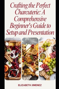 Paperback Crafting the Perfect Charcuterie: A Comprehensive Beginner's Guide to Setup and Presentation Book
