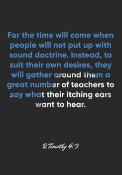 Paperback 2 Timothy 4: 3 Notebook: For the time will come when people will not put up with sound doctrine. Instead, to suit their own desires Book