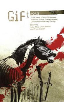 GIFt Horse: Short tales of big adventures from the Prince Edward Island GIFted Genre Writing Group