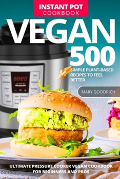 Paperback Vegan Instant Pot Cookbook: 500 Simple Plant-Based Recipes to Feel Better. Ultimate Pressure Cooker Vegan Cookbook for Beginners and Pros Book