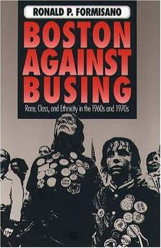 Hardcover Boston Against Busing: Race, Class, and Ethnicity in the 1960s and 1970s Book