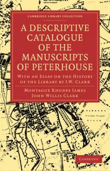 Paperback A Descriptive Catalogue of the Manuscripts in the Library of Peterhouse: With an Essay on the History of the Library by J.W. Clark Book