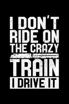 I Don't Ride On The Crazy Train I Drive It: Lined A5 Notebook for Train Drivers