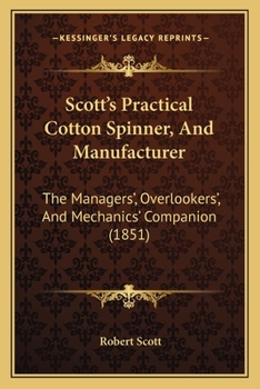 Paperback Scott's Practical Cotton Spinner, And Manufacturer: The Managers', Overlookers', And Mechanics' Companion (1851) Book