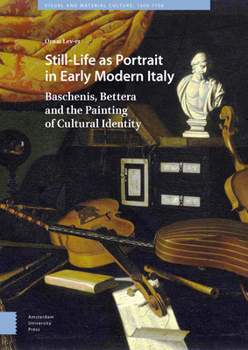 Hardcover Still-Life as Portrait in Early Modern Italy: Baschenis, Bettera and the Painting of Cultural Identity Book