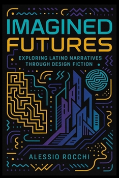 Imagined Futures: Exploring Latino Narratives Through Design Fiction: A Journey into Speculative Storytelling and Cultural Innovation