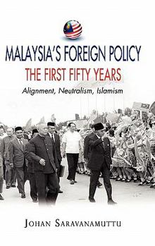 Hardcover Malaysia's Foreign Policy, the First Fifty Years: Alignment, Neutralism, Islamism Book