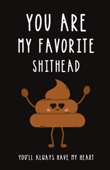 You Are My Favorite Shithead: Blank Lined Journal Gift | Funny Gag Valentine's Day, Birthday and Anniversary Notebook For Brothers, Sisters and Other Lovable Shitheads