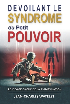 Paperback Devoilant le Syndrome du Petit Pouvoir: Le Visage Caché de la Manipulation [French] Book