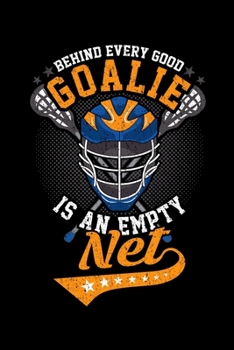Behind Every Good Goalie Is An Empty Net: Behind Every Good Goalie Is An Empty Net Lacrosse Goalkeeper Blank Composition Notebook for Journaling & Writing (120 Lined Pages, 6" x 9")