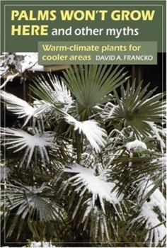 Hardcover Palms Won't Grow Here and Other Myths: Warm-Climate Plants for Cooler Areas Book