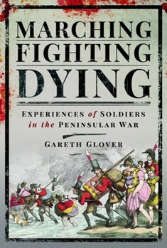 Paperback Marching, Fighting, Dying: Experiences of Soldiers in the Peninsular War Book