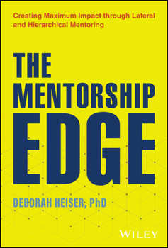 Hardcover The Mentorship Edge: Creating Maximum Impact Through Lateral and Hierarchical Mentoring Book