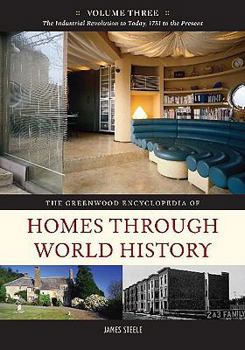 The Greenwood Encyclopedia of Homes Through World History: Volume 3, the Industrial Revolution to Today, 1751 to the Present - Book #3 of the Greenwood Encyclopedia of Homes Through World History