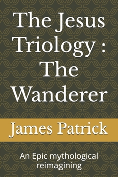 Paperback The Jesus Triology: The Wanderer: An Epic mythological reimagining Book