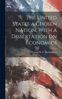 Hardcover The United States a Chosen Nation, With a Dissertation on Economics Book