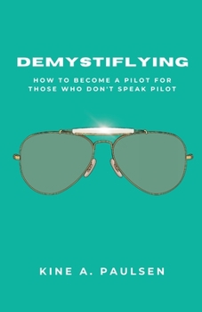 Paperback How to Become a Pilot - Demystiflying: Demystiflying: How to Become a Pilot for Those Who Don't Speak Pilot Book