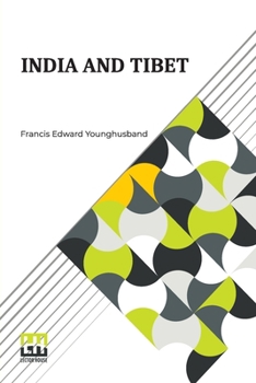 Paperback India And Tibet: A History Of The Relations Which Have Subsisted Between The Two Countries From The Time Of Warren Hastings To 1910; Wi Book