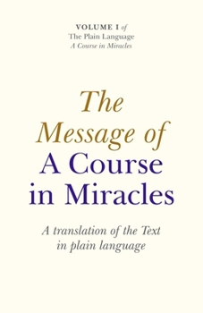 The Message of A Course in Miracles: A Translation of the Text in Plain Language: Volume 1 - Book #1 of the Plain Language a Course in Miracles