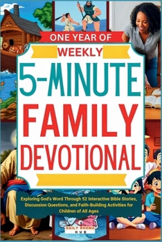 One Year of Weekly 5-minute Family Devotional: Exploring God's Word Through 52 Interactive Bible Stories, Discussion Questions, and Faith-Building Activities for Children of All Ages