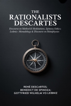Paperback The Rationalists Descartes: Discourse on Method & Meditations; Spinoza: Ethics; Leibniz: Monadology & Discourse on Metaphysics Book