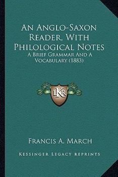 Paperback An Anglo-Saxon Reader, With Philological Notes: A Brief Grammar And A Vocabulary (1883) Book