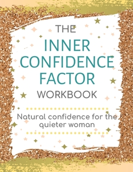 The Inner Confidence Factor: Natural Confidence for the Quieter Woman