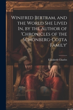 WINIFRED BERTRAM and The World She Lived In. By the Author of The Schonberg-Cotta Family, &c.