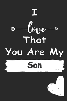 I Love That You Are My Son: Love relationship apprecition birthday gift  / Friendship gift  / Valentine gift / Lined Notebook / Journal Gift, 110 Pages, 6x9, Soft Cover, Matte Finish