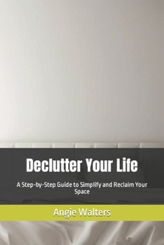 Paperback Declutter Your Life: A Step-by-Step Guide to Simplify and Reclaim Your Space Book
