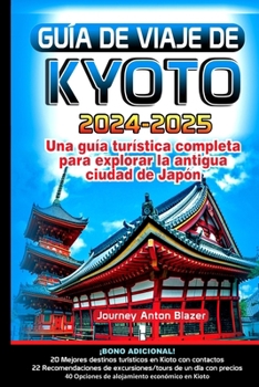 GUÍA DE VIAJE DE KIOTO: Una guía turística completa para explorar la antigua ciudad de Japón (Spanish Edition)