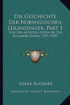 Paperback Die Geschichte Der Norwegischen Leilandinger, Part 1: Von Den Altesten Zeiten Bis Zur Kalmarer Union, 1397 (1903) [German] Book