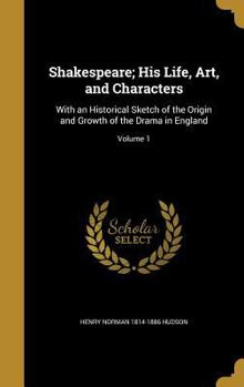 Hardcover Shakespeare; His Life, Art, and Characters: With an Historical Sketch of the Origin and Growth of the Drama in England; Volume 1 Book