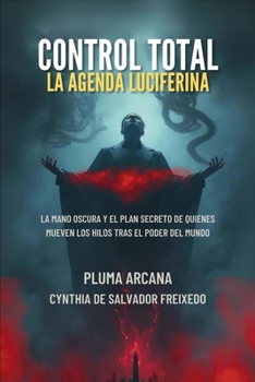 Paperback Control Total La Agenda Luciferina: La Mano Oscura Y El Plan Secreto De Quienes Mueven Los Hilos Tras El Poder Del Mundo [Spanish] Book
