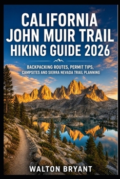 CALIFORNIA JOHN MUIR TRAIL HIKING GUIDE 2026: BACKPACKING ROUTES, PERMIT TIPS, CAMPSITES AND SIERRA NEVADA TRAIL PLANNING