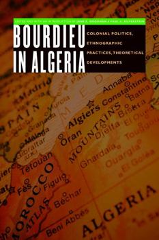 Bourdieu in Algeria: Colonial Politics, Ethnographic Practices, Theoretical Developments (France Overseas: Studies in Empire and D) - Book  of the France Overseas: Studies in Empire and Decolonization