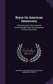 Hardcover Bryce On American Democracy: Selections From "The American Commonwealth" and "The Hindrances to Good Citizenship" Book