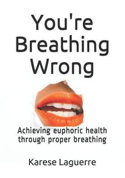 Paperback You're Breathing Wrong: Achieving Euphoric Health Through Proper Breathing Book