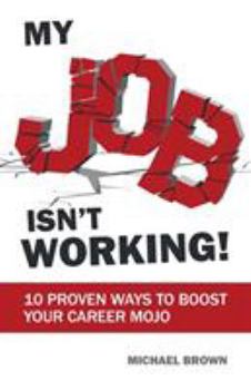Paperback My Job Isn't Working!: 10 proven ways to boost your career mojo Book