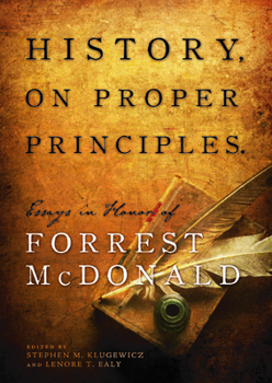 Hardcover History, On Proper Principles: Essays in Honor of Forrest McDonald Book
