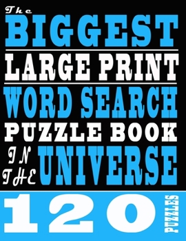 Paperback The Biggest Large Print Word Search Puzzle Book In The Universe: 120 Puzzles Book For Adults [Large Print] Book
