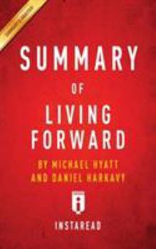 Summary of Living Forward: by Michael Hyatt and Daniel Harkavy | Includes Analysis