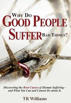 Hardcover Why Do Good People Suffer Bad Things: Discovering the Root Causes of Human Suffering - and What You Can and Cannot Do about It! Book