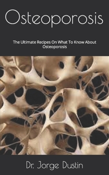 Paperback Osteoporosis: The Ultimate Recipes On What To Know About Osteoporosis Book