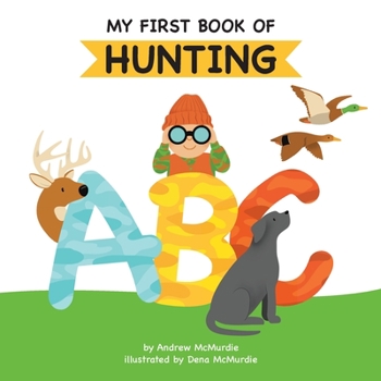 Paperback My First Book of Hunting ABC: A Rhyming Alphabet Primer for Children About Hunting and Outdoor Life Book