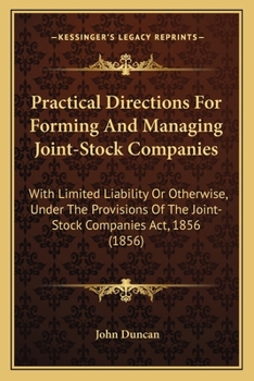 Paperback Practical Directions For Forming And Managing Joint-Stock Companies: With Limited Liability Or Otherwise, Under The Provisions Of The Joint-Stock Comp Book