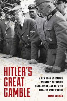 Hardcover Hitler's Great Gamble: A New Look at German Strategy, Operation Barbarossa, and the Axis Defeat in World War II Book