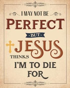 I May Not Be Perfect But Jesus Thinks I'm To Die For 8"x10" Prayer Journal/Notebook: Ruled Bible Study Book for Bible Journaling