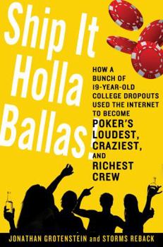 Hardcover Ship It Holla Ballas!: How a Bunch of 19-Year-Old College Dropouts Used the Internet to Become Poker's Loudest, Craziest, and Richest Crew Book